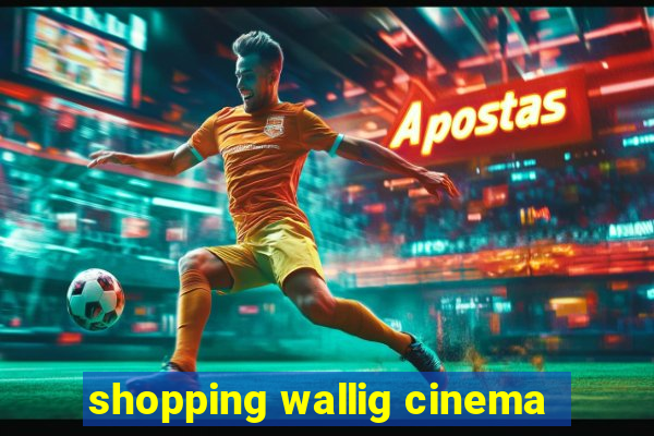 shopping wallig cinema